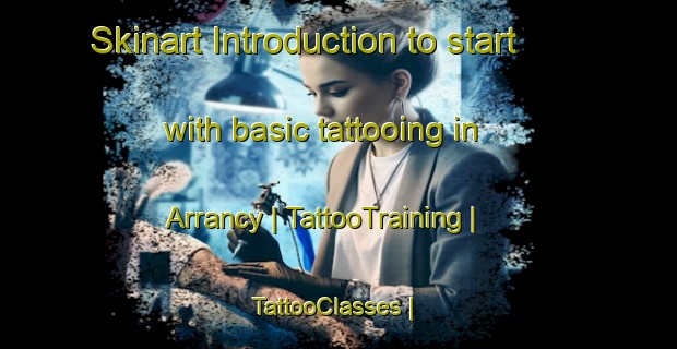 Skinart Introduction to start with basic tattooing in Arrancy | TattooTraining | TattooClasses | SkinartTraining-France
